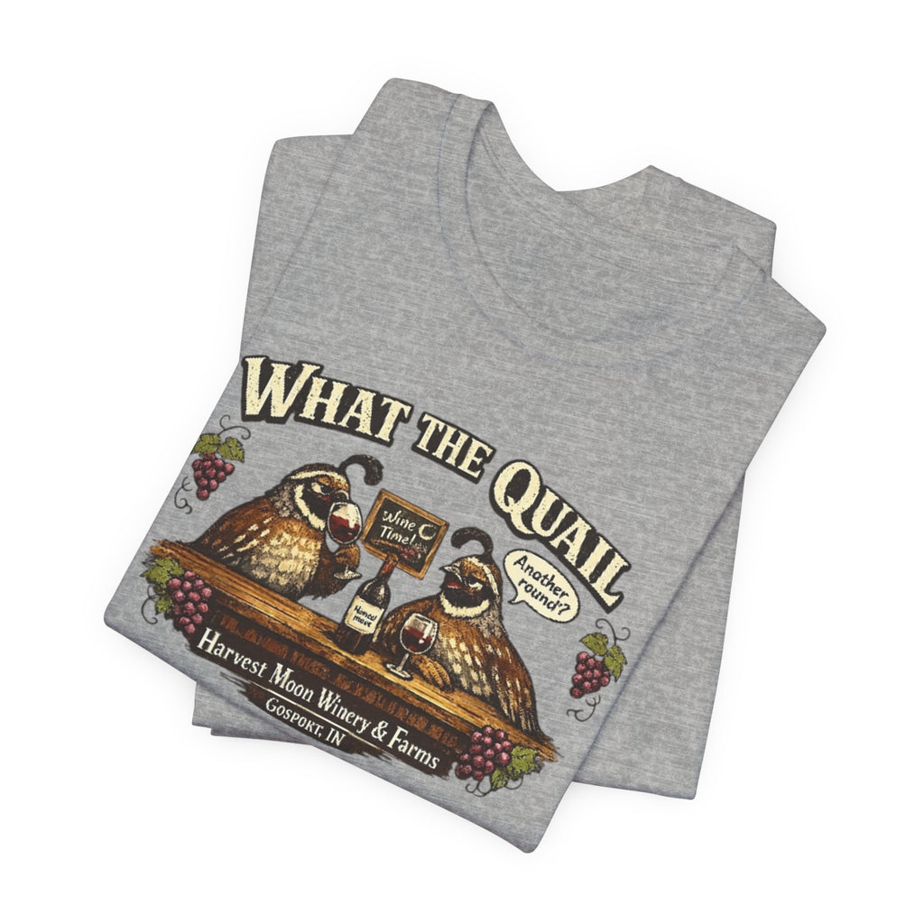 What the Quail T-Shirt | Quail Birds Bar Harvest Moon Winery & Farms
