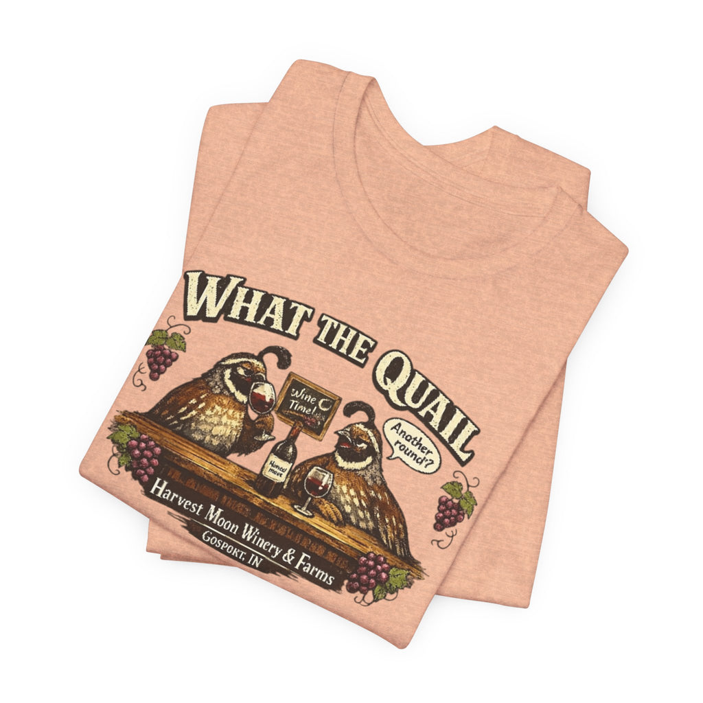 What the Quail T-Shirt | Quail Birds Bar Harvest Moon Winery & Farms