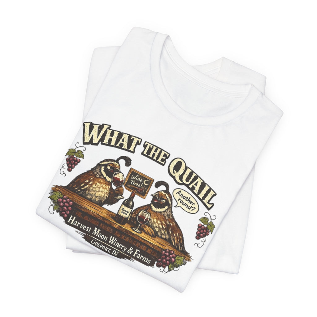 What the Quail T-Shirt | Quail Birds Bar Harvest Moon Winery & Farms