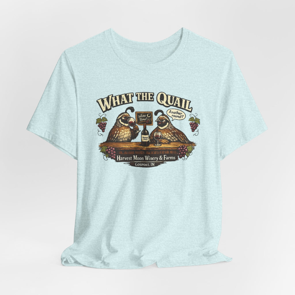 What the Quail T-Shirt | Quail Birds Bar Harvest Moon Winery & Farms